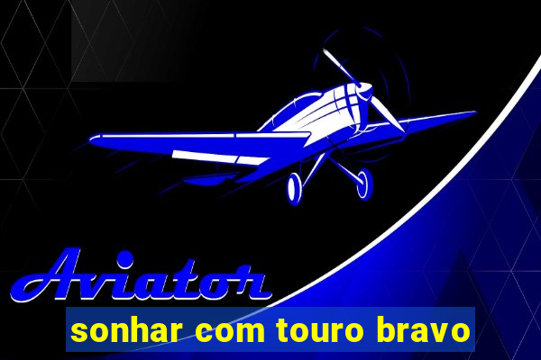 sonhar com touro bravo